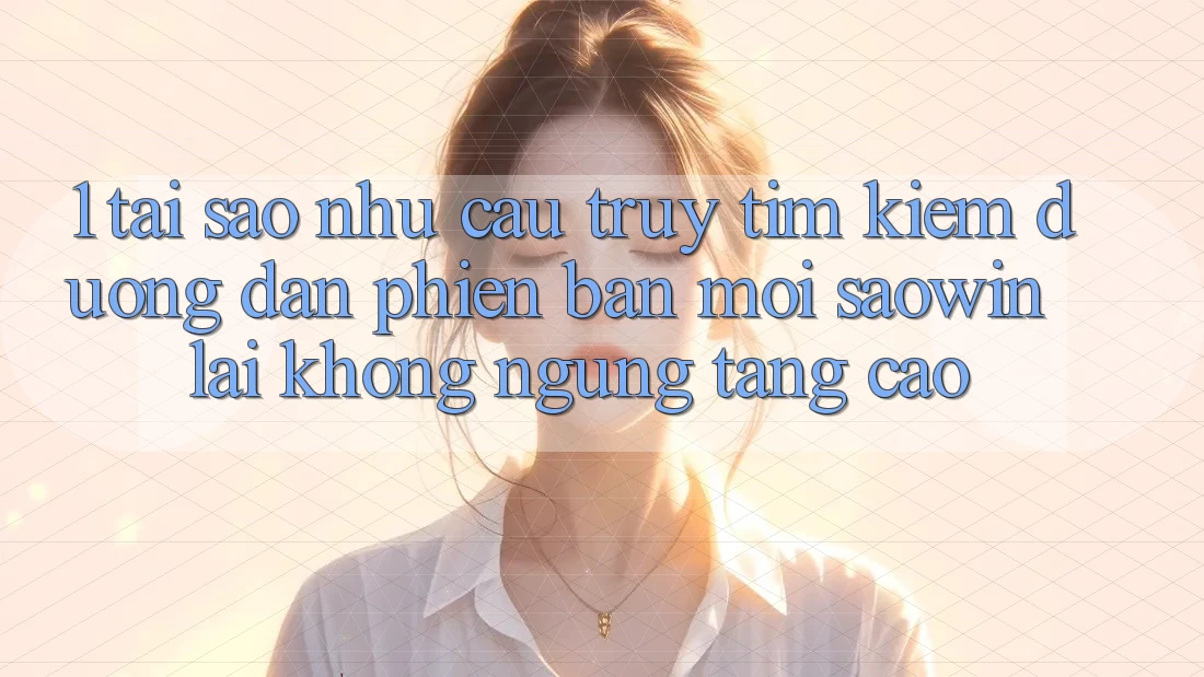 1. Tại Sao Nhu Cầu Truy tìm Kiếm “Đường dẫn Phiên bản mới Saowin” Lại Không ngừng Tăng Cao? 1. Tại Sao Nhu Cầu Truy tìm Kiếm “Đường dẫn Phiên bản mới Saowin” Lại Không ngừng Tăng Cao?