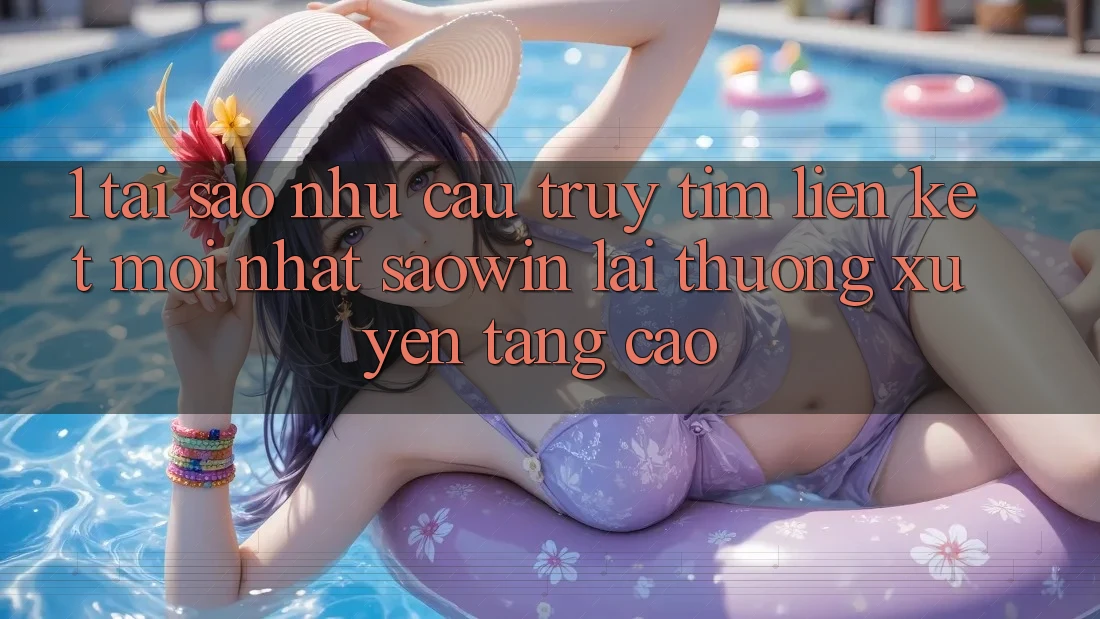 1. Tại Sao Nhu Cầu Truy tìm “Liên kết Mới nhất Saowin” Lại Thường xuyên Tăng Cao? 1. Tại Sao Nhu Cầu Truy tìm “Liên kết Mới nhất Saowin” Lại Thường xuyên Tăng Cao?