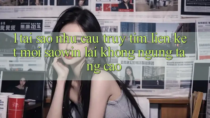 1. Tại Sao Nhu Cầu Truy tìm “Liên kết Mới Saowin” Lại Không ngừng Tăng Cao? 1. Tại Sao Nhu Cầu Truy tìm “Liên kết Mới Saowin” Lại Không ngừng Tăng Cao?