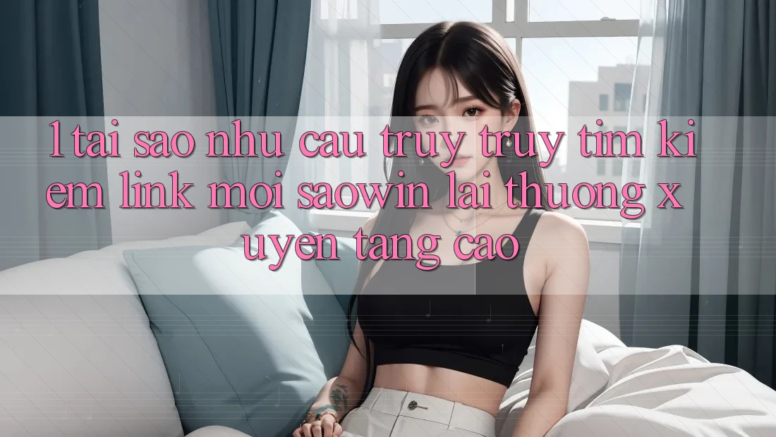 1. Tại Sao Nhu Cầu Truy truy tìm kiếm “Link Mới Saowin” Lại Thường xuyên Tăng Cao? 1. Tại Sao Nhu Cầu Truy truy tìm kiếm “Link Mới Saowin” Lại Thường xuyên Tăng Cao?