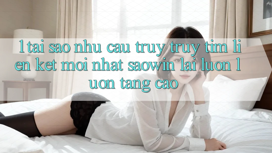 1. Tại Sao Nhu Cầu Truy truy tìm “Liên kết Mới nhất Saowin” Lại Luôn luôn Tăng Cao?