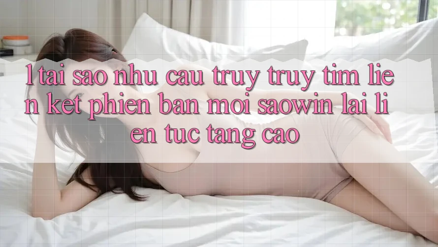 1. Tại Sao Nhu Cầu Truy truy tìm “Liên kết Phiên bản mới Saowin” Lại Liên tục Tăng Cao? 1. Tại Sao Nhu Cầu Truy truy tìm “Liên kết Phiên bản mới Saowin” Lại Liên tục Tăng Cao?