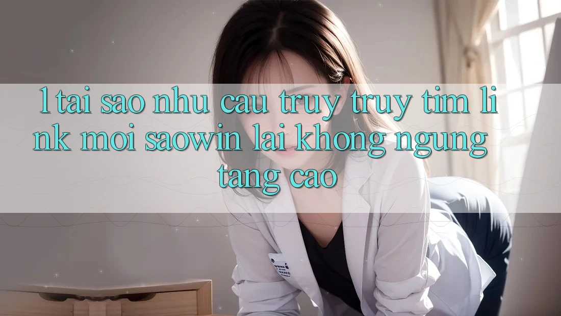 1. Tại Sao Nhu Cầu Truy truy tìm “Link Mới Saowin” Lại Không ngừng Tăng Cao? 1. Tại Sao Nhu Cầu Truy truy tìm “Link Mới Saowin” Lại Không ngừng Tăng Cao?
