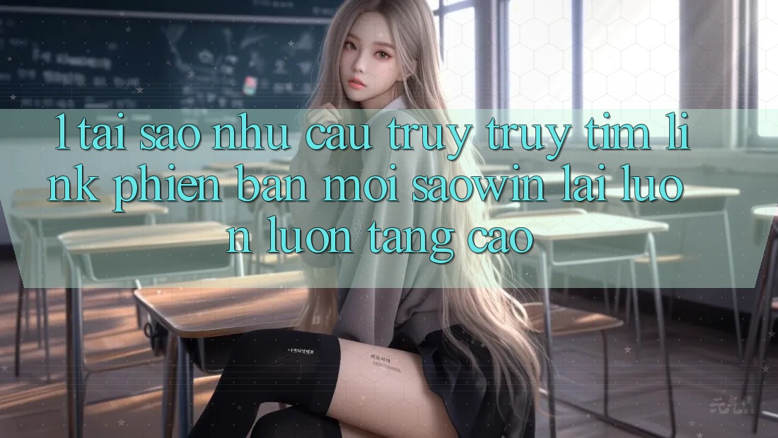 1. Tại Sao Nhu Cầu Truy truy tìm “Link Phiên bản mới Saowin” Lại Luôn luôn Tăng Cao? 1. Tại Sao Nhu Cầu Truy truy tìm “Link Phiên bản mới Saowin” Lại Luôn luôn Tăng Cao?