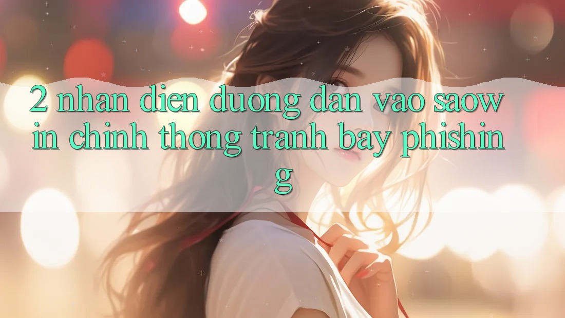 2. Nhận Diện Đường dẫn Vào Saowin Chính Thống - Tránh Bẫy Phishing 2. Nhận Diện Đường dẫn Vào Saowin Chính Thống - Tránh Bẫy Phishing