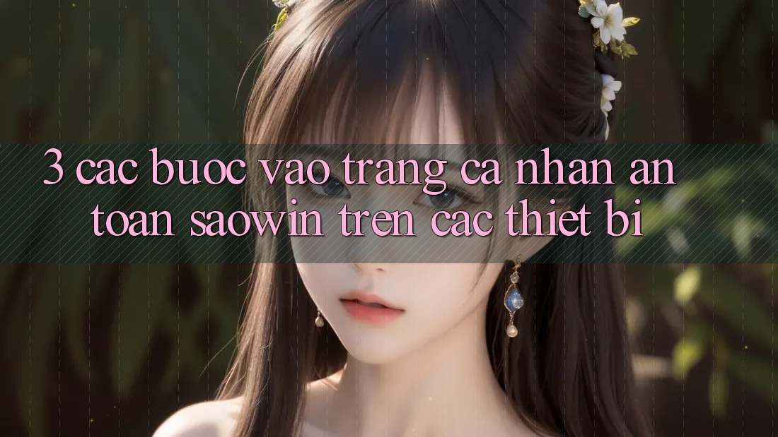 3. Các bước Vào trang cá nhân An Toàn Saowin Trên Các Thiết Bị 3. Các bước Vào trang cá nhân An Toàn Saowin Trên Các Thiết Bị
