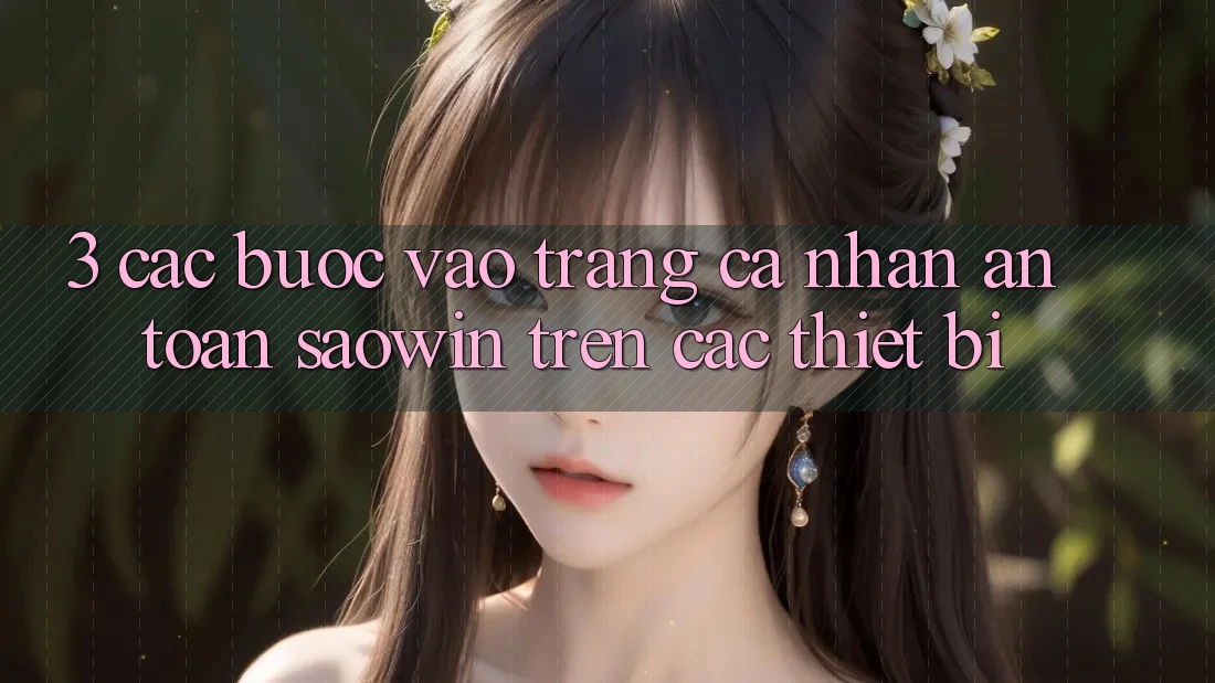 3. Các bước Vào trang cá nhân An Toàn Saowin Trên Các Thiết Bị 3. Các bước Vào trang cá nhân An Toàn Saowin Trên Các Thiết Bị