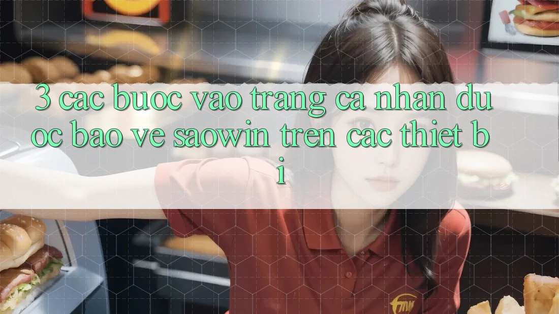 3. Các bước Vào trang cá nhân Được bảo vệ Saowin Trên Các Thiết Bị 3. Các bước Vào trang cá nhân Được bảo vệ Saowin Trên Các Thiết Bị