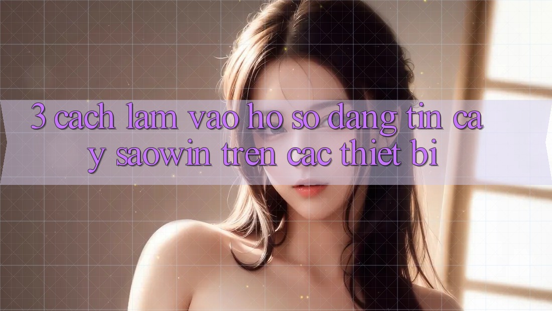 3. Cách làm Vào hồ sơ Đáng tin cậy Saowin Trên Các Thiết Bị 3. Cách làm Vào hồ sơ Đáng tin cậy Saowin Trên Các Thiết Bị