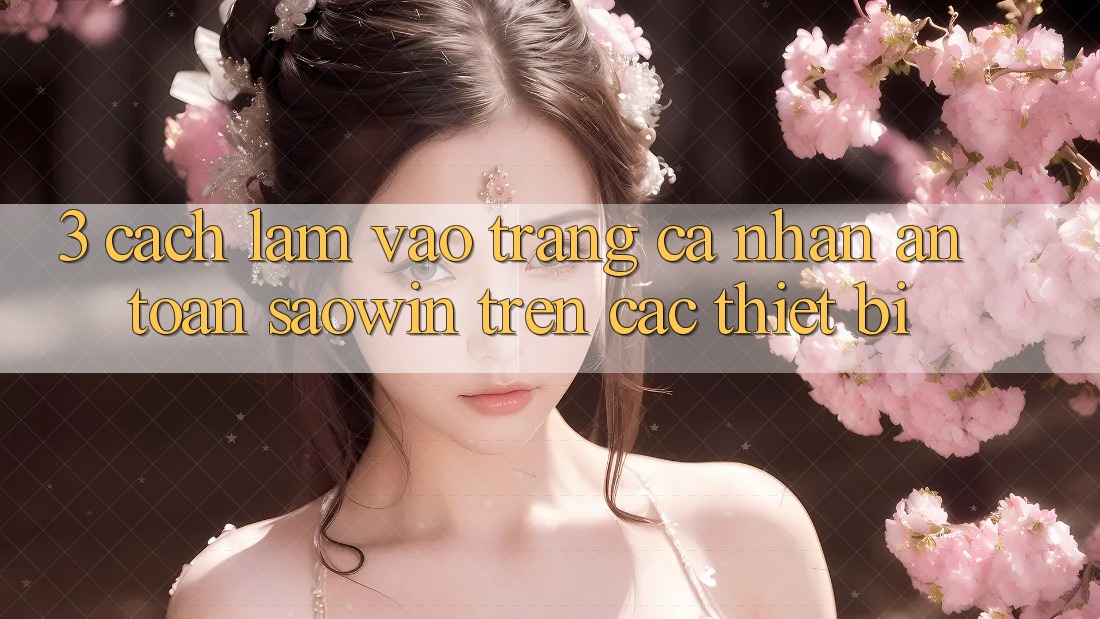 3. Cách làm Vào trang cá nhân An Toàn Saowin Trên Các Thiết Bị 3. Cách làm Vào trang cá nhân An Toàn Saowin Trên Các Thiết Bị