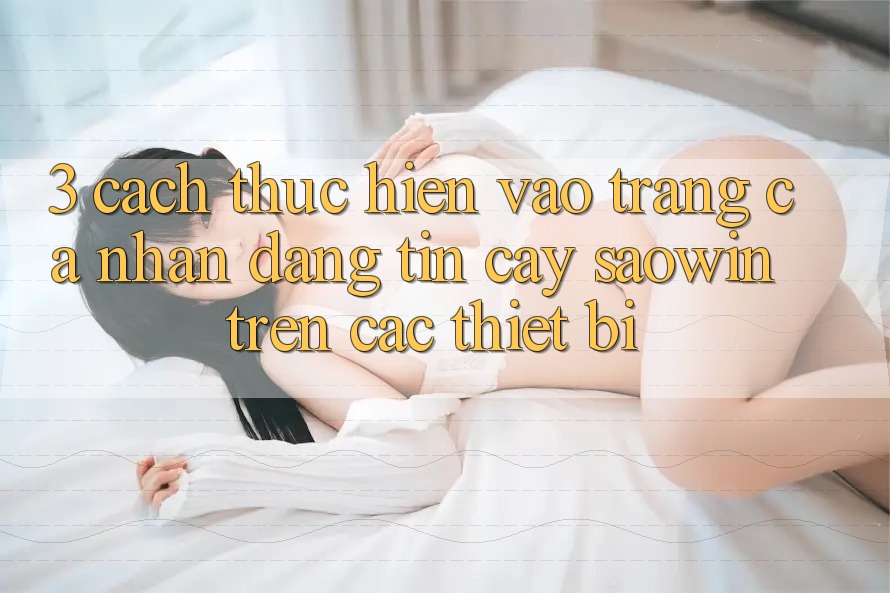 3. Cách thực hiện Vào trang cá nhân Đáng tin cậy Saowin Trên Các Thiết Bị