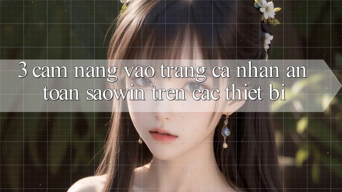 3. Cẩm nang Vào trang cá nhân An Toàn Saowin Trên Các Thiết Bị 3. Cẩm nang Vào trang cá nhân An Toàn Saowin Trên Các Thiết Bị