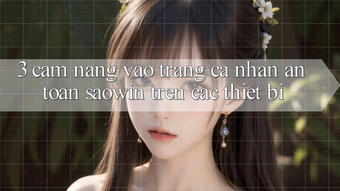 3. Cẩm nang Vào trang cá nhân An Toàn Saowin Trên Các Thiết Bị