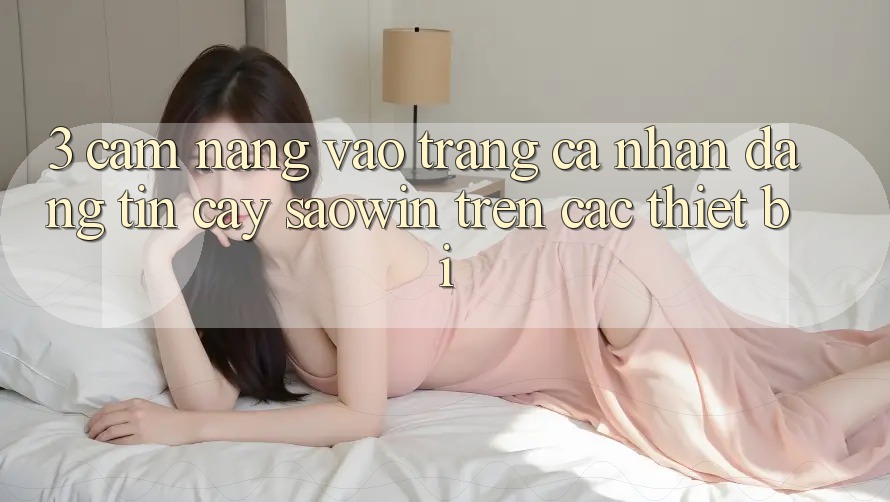 3. Cẩm nang Vào trang cá nhân Đáng tin cậy Saowin Trên Các Thiết Bị