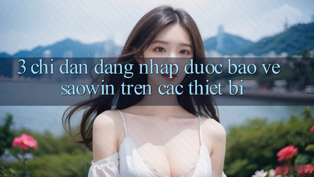3. Chỉ dẫn Đăng nhập Được bảo vệ Saowin Trên Các Thiết Bị 3. Chỉ dẫn Đăng nhập Được bảo vệ Saowin Trên Các Thiết Bị