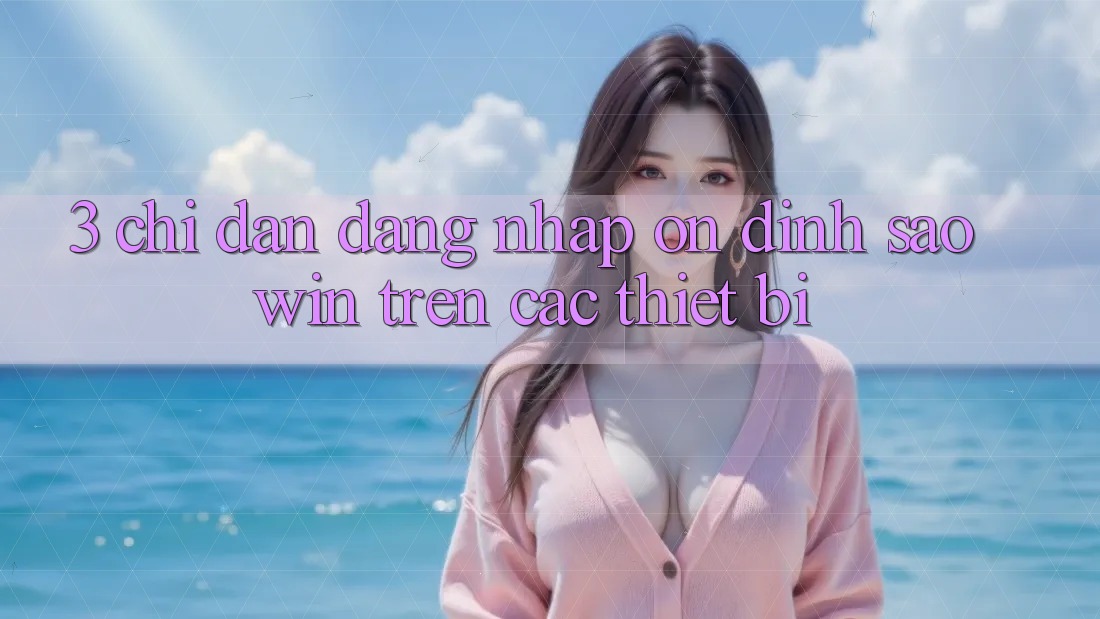 3. Chỉ dẫn Đăng Nhập Ổn định Saowin Trên Các Thiết Bị