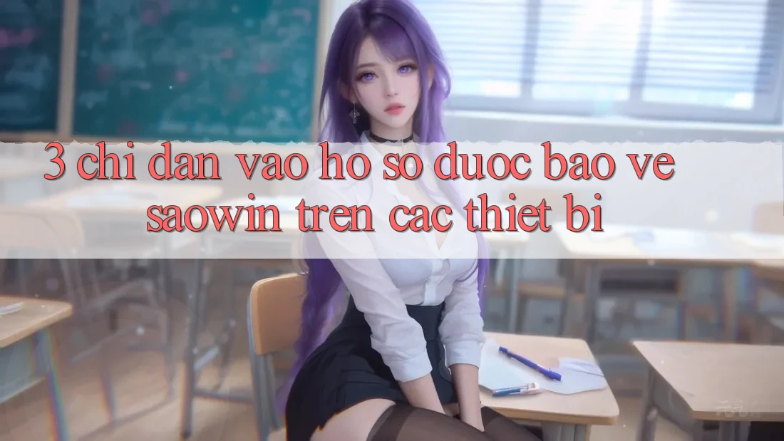 3. Chỉ dẫn Vào hồ sơ Được bảo vệ Saowin Trên Các Thiết Bị 3. Chỉ dẫn Vào hồ sơ Được bảo vệ Saowin Trên Các Thiết Bị