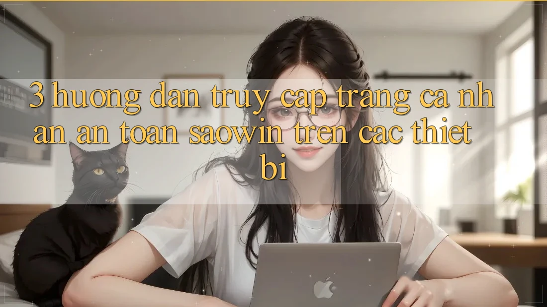 3. Hướng Dẫn Truy cập trang cá nhân An Toàn Saowin Trên Các Thiết Bị 3. Hướng Dẫn Truy cập trang cá nhân An Toàn Saowin Trên Các Thiết Bị