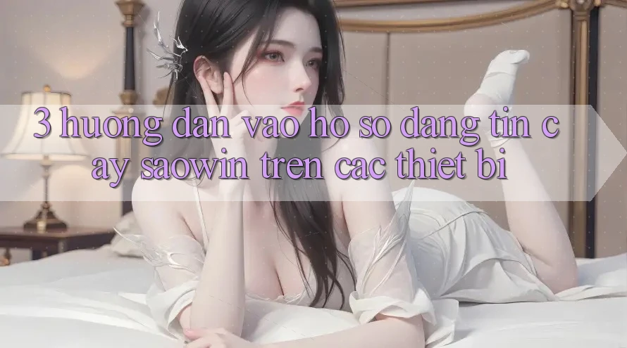 3. Hướng Dẫn Vào hồ sơ Đáng tin cậy Saowin Trên Các Thiết Bị 3. Hướng Dẫn Vào hồ sơ Đáng tin cậy Saowin Trên Các Thiết Bị