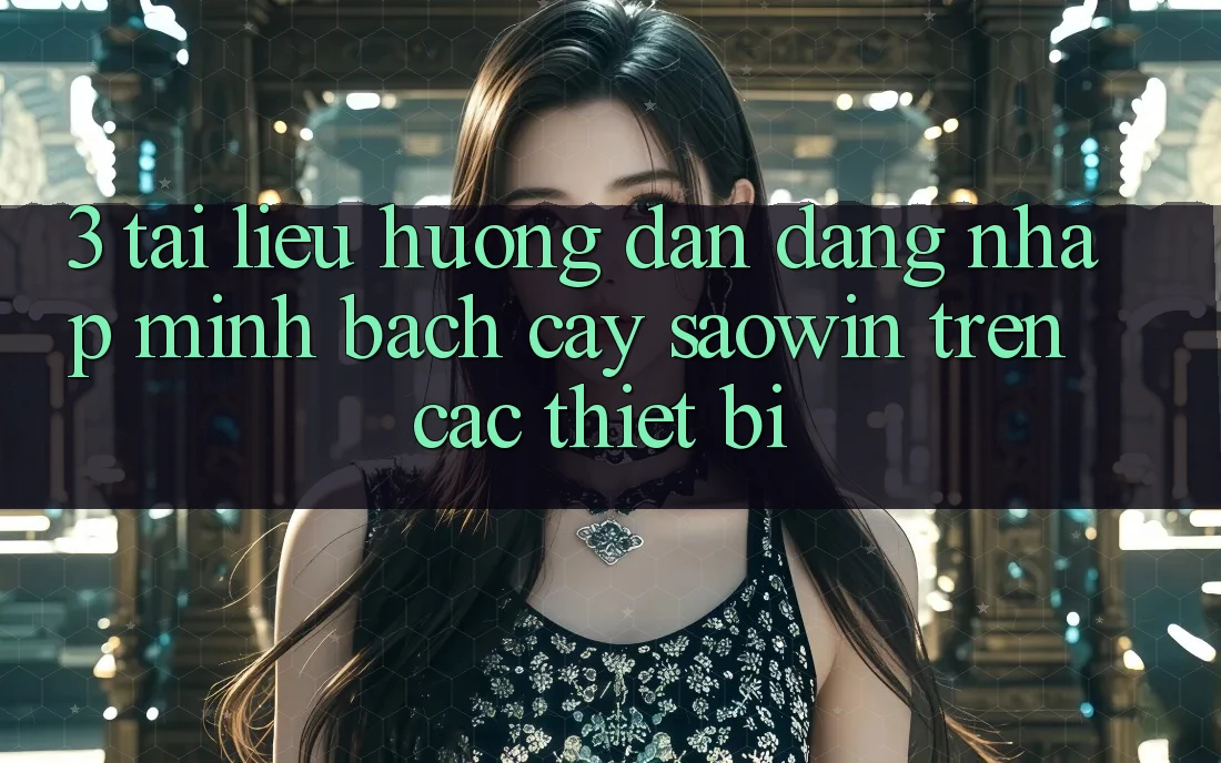 3. Tài liệu hướng dẫn Đăng nhập Minh bạch cậy Saowin Trên Các Thiết Bị 3. Tài liệu hướng dẫn Đăng nhập Minh bạch cậy Saowin Trên Các Thiết Bị