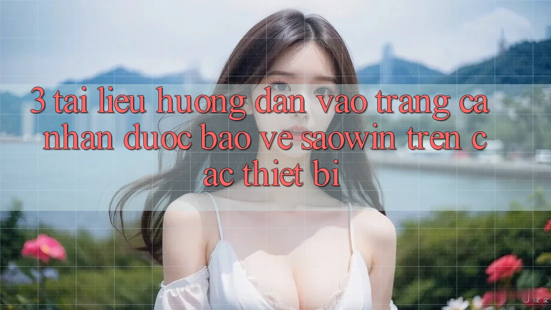 3. Tài liệu hướng dẫn Vào trang cá nhân Được bảo vệ Saowin Trên Các Thiết Bị 3. Tài liệu hướng dẫn Vào trang cá nhân Được bảo vệ Saowin Trên Các Thiết Bị