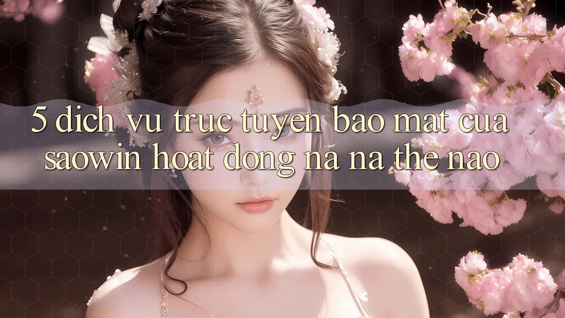 5. Dịch vụ trực tuyến Bảo Mật Của Saowin Hoạt Động Na ná Thế Nào?