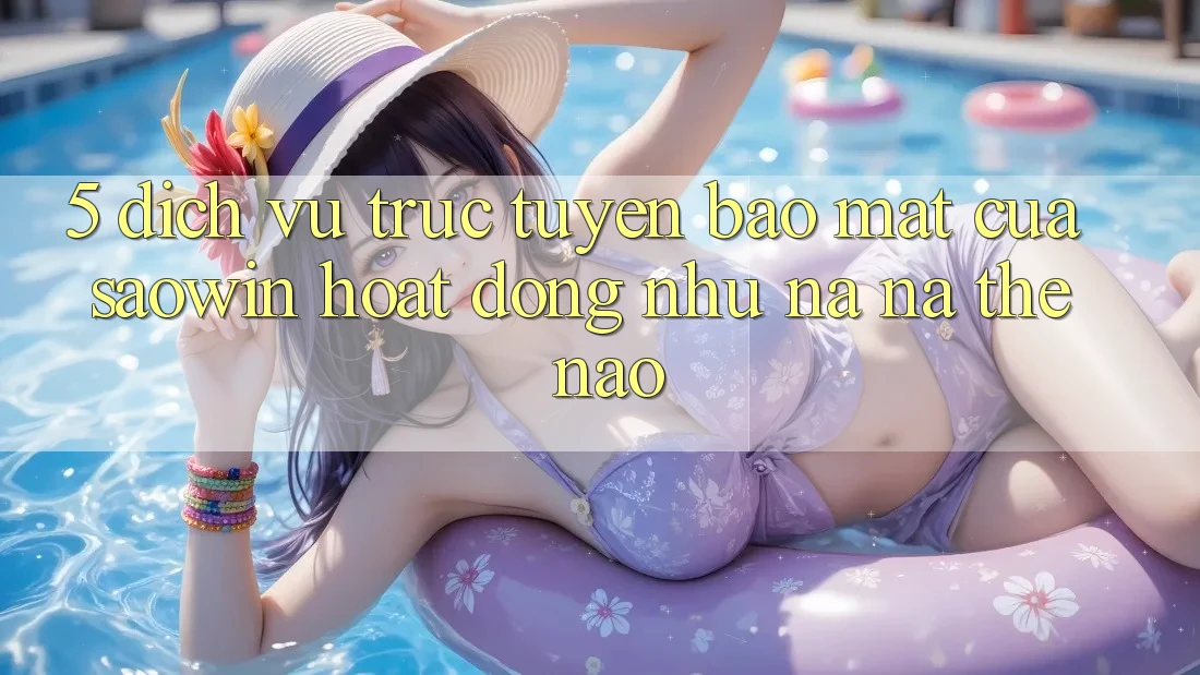 5. Dịch vụ trực tuyến Bảo Mật Của Saowin Hoạt Động Như na ná Thế Nào? 5. Dịch vụ trực tuyến Bảo Mật Của Saowin Hoạt Động Như na ná Thế Nào?