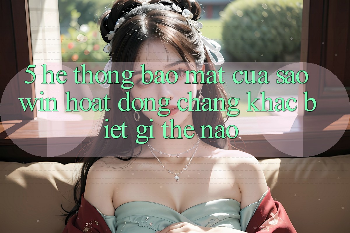 5. Hệ Thống Bảo Mật Của Saowin Hoạt Động Chẳng khác biệt gì Thế Nào? 5. Hệ Thống Bảo Mật Của Saowin Hoạt Động Chẳng khác biệt gì Thế Nào?