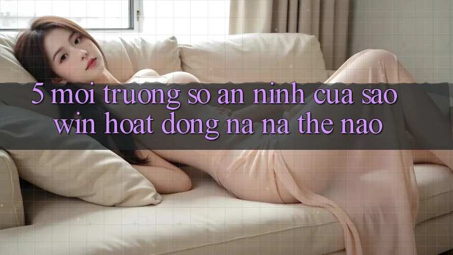5. Môi trường số An ninh Của Saowin Hoạt Động Na ná Thế Nào? 5. Môi trường số An ninh Của Saowin Hoạt Động Na ná Thế Nào?