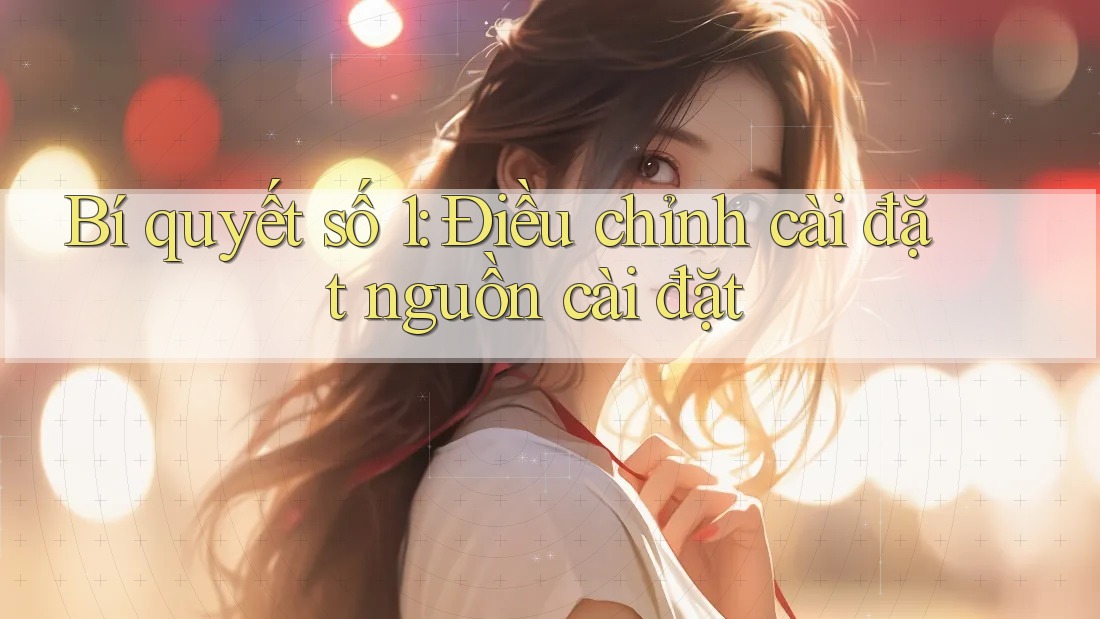 Bí quyết số 1: Điều chỉnh cài đặt nguồn cài đặt Bí quyết số 1: Điều chỉnh cài đặt nguồn cài đặt