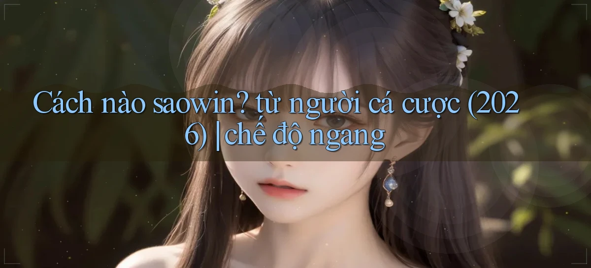 Cách nào saowin từ người cá cược (2026) chế độ ngang