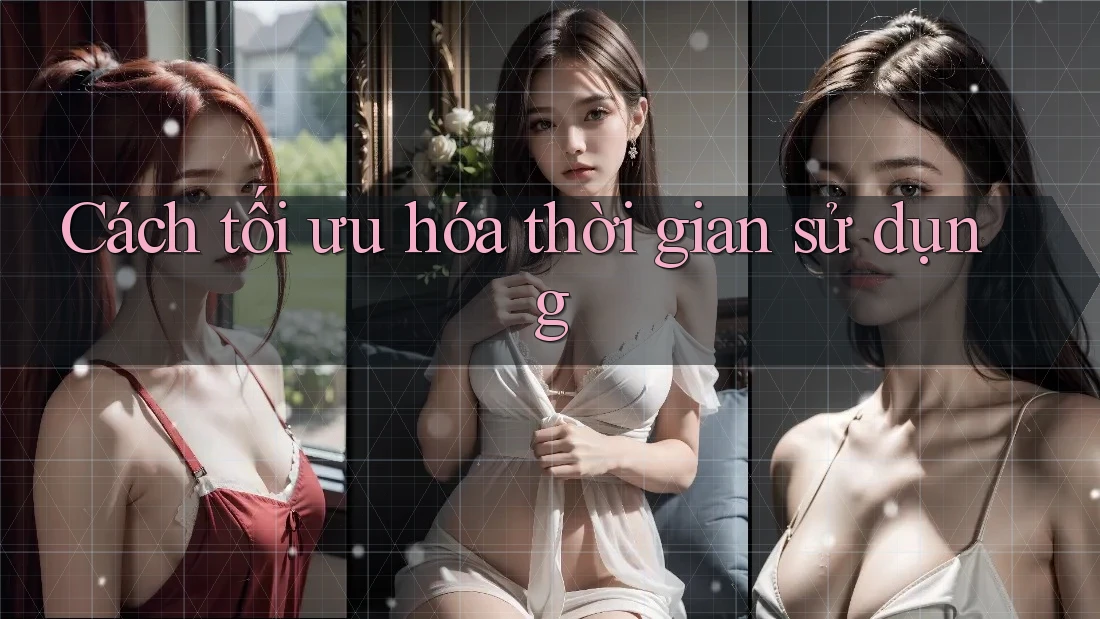 Cách tối ưu hóa thời gian sử dụng