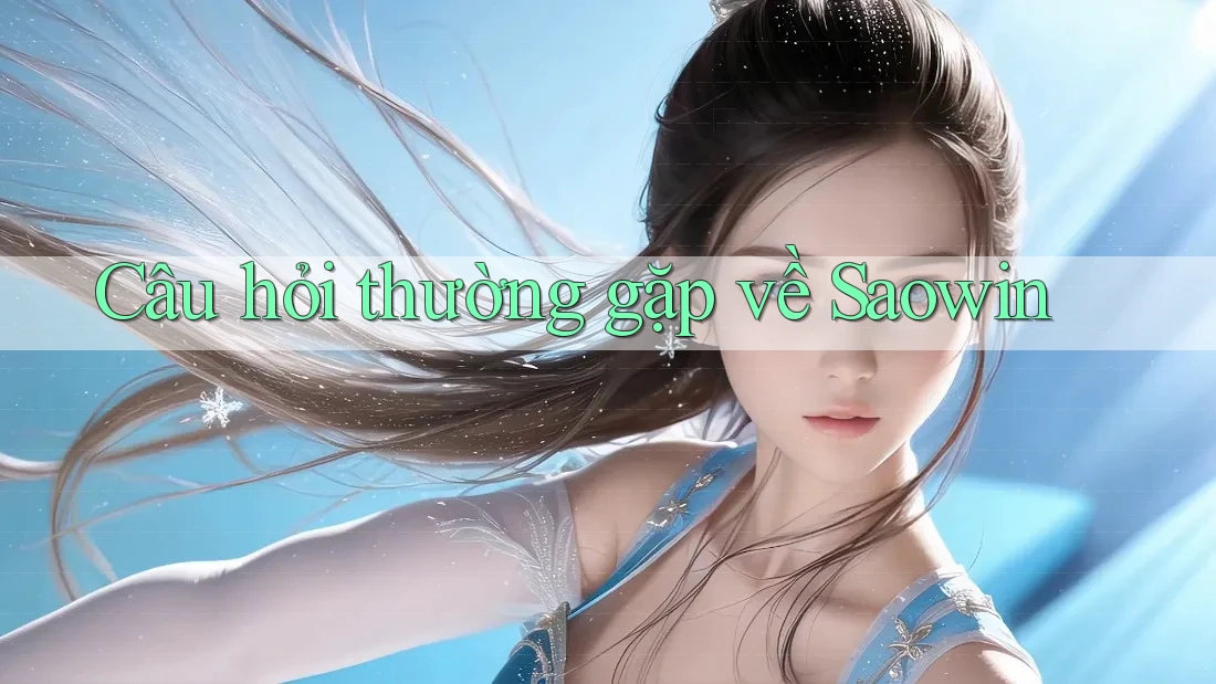 Câu hỏi thường gặp về Saowin