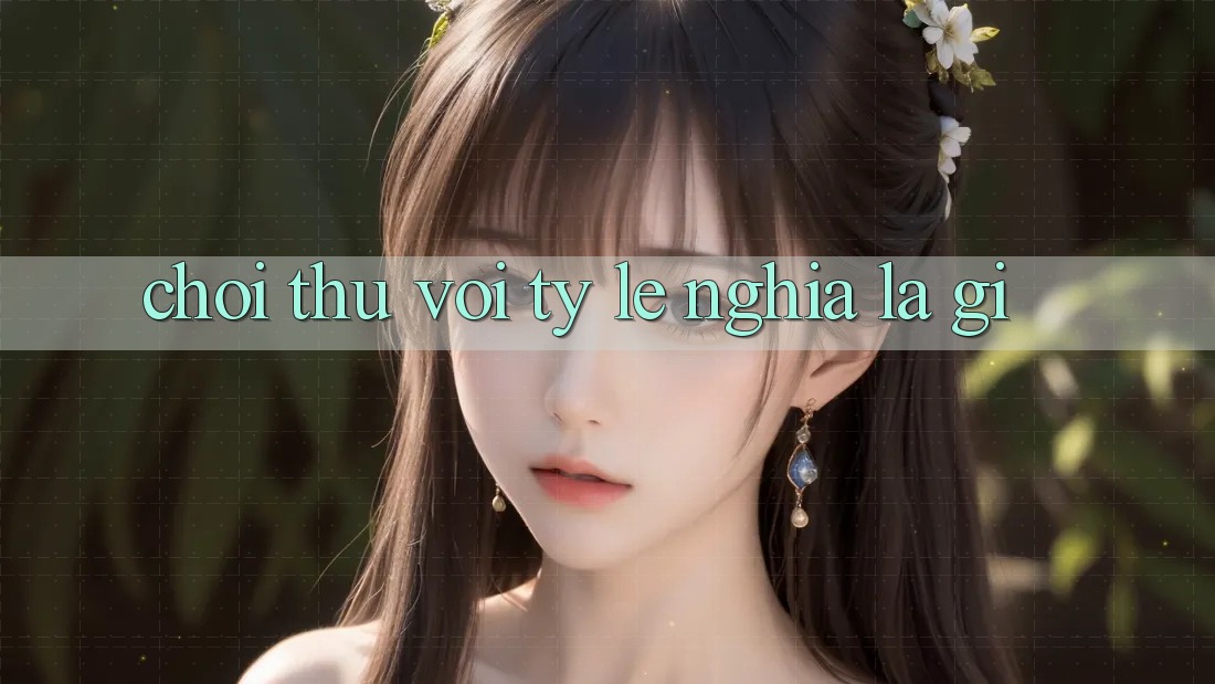“Chơi Thử” Với Tỷ Lệ Nghĩa Là Gì? “Chơi Thử” Với Tỷ Lệ Nghĩa Là Gì?