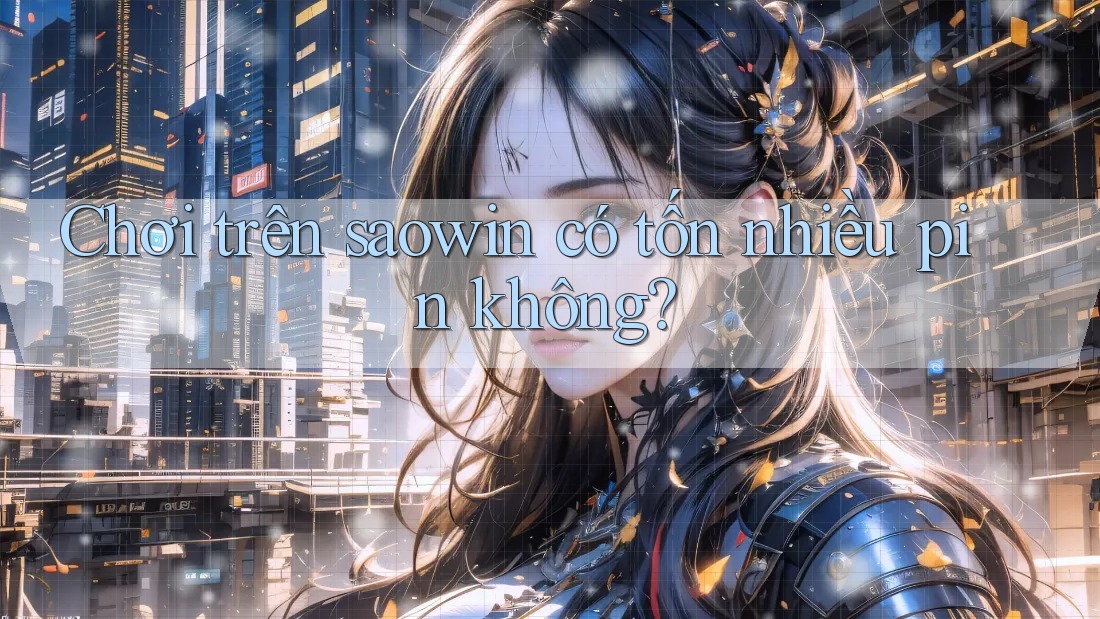 Chơi trên saowin có tốn nhiều pin không?