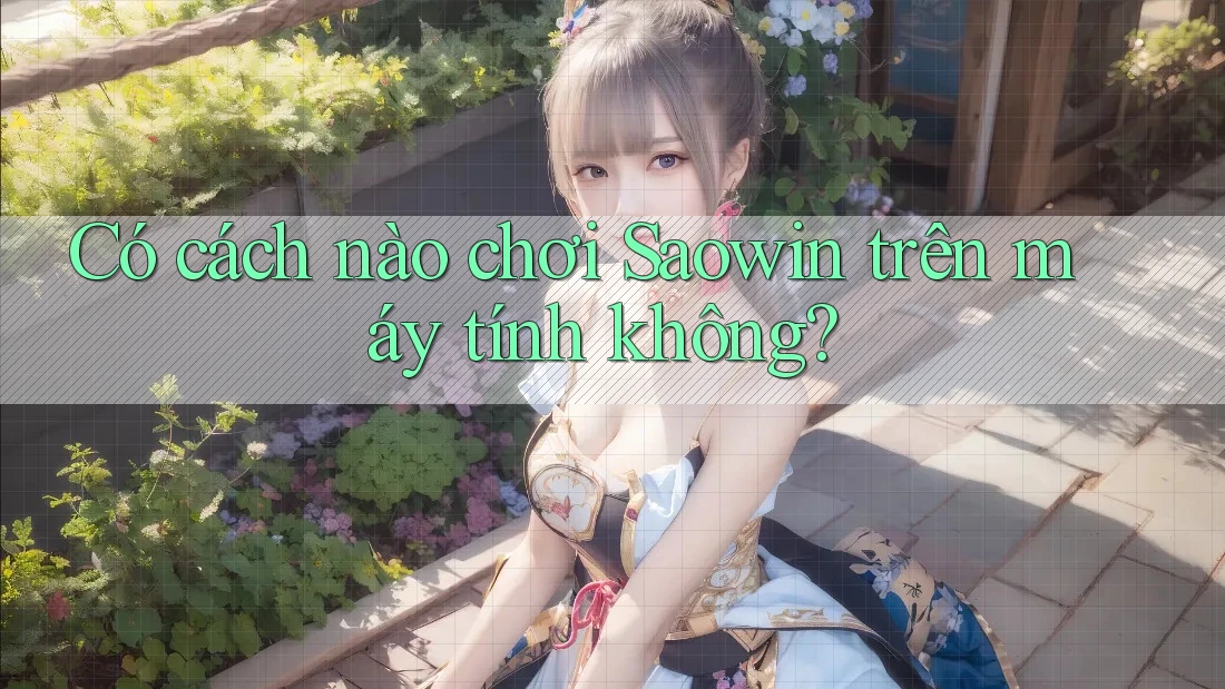 Có cách nào chơi Saowin trên máy tính không? Có cách nào chơi Saowin trên máy tính không?