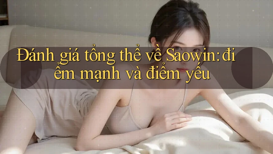 Đánh giá tổng thể về Saowin: điểm mạnh và điểm yếu