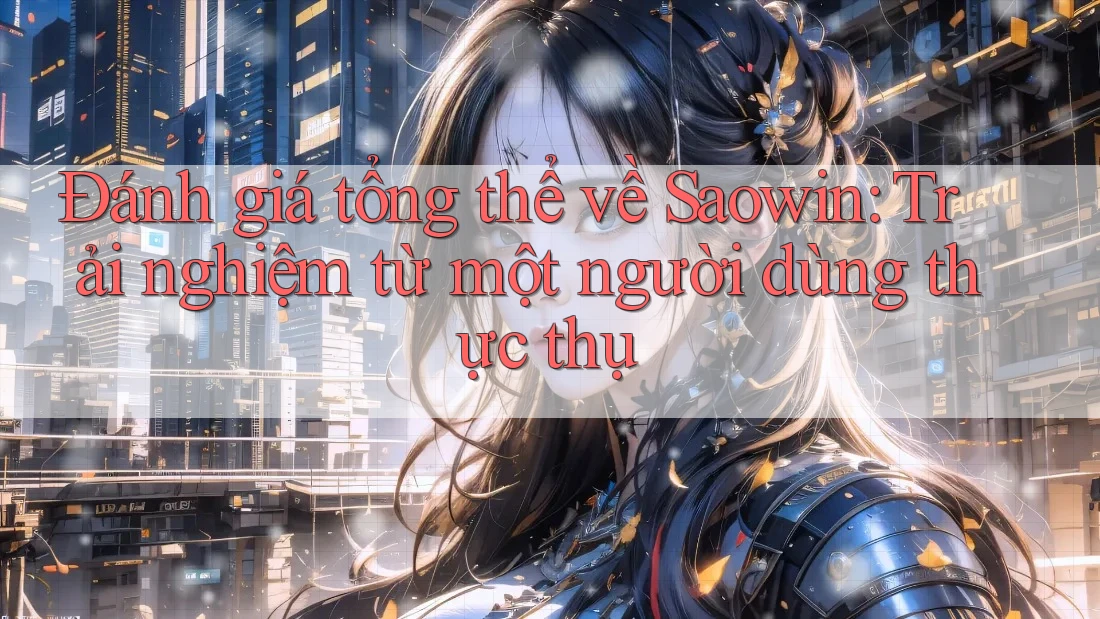 Đánh giá tổng thể về Saowin: Trải nghiệm từ một người dùng thực thụ Đánh giá tổng thể về Saowin: Trải nghiệm từ một người dùng thực thụ
