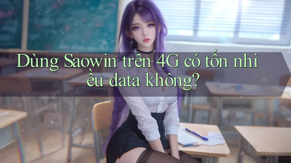 Dùng Saowin trên 4G có tốn nhiều data không? Dùng Saowin trên 4G có tốn nhiều data không?