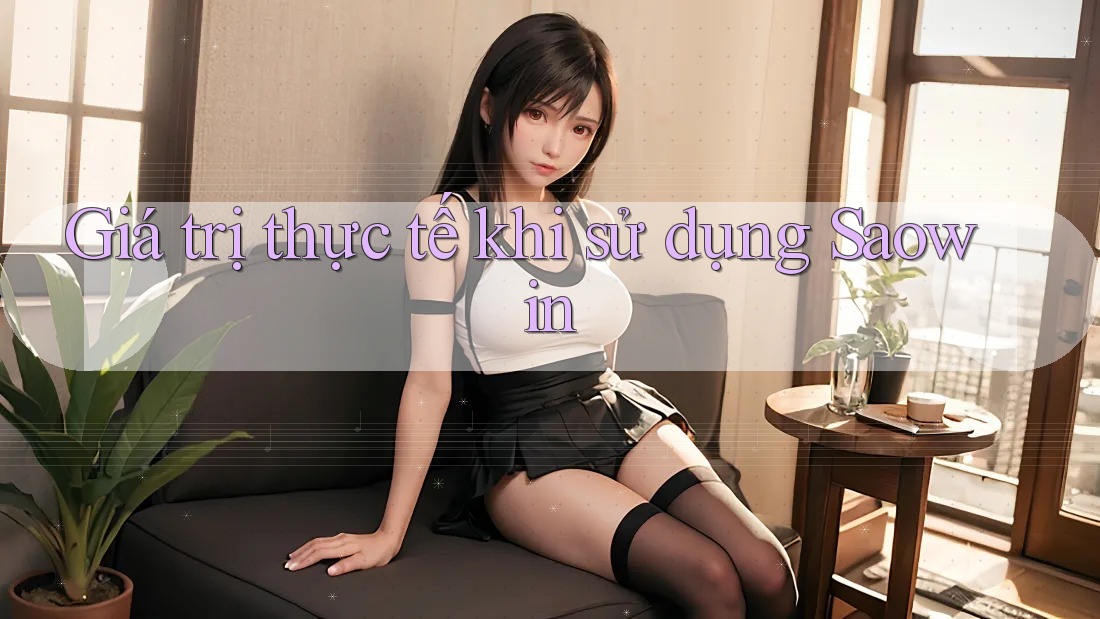 Giá trị thực tế khi sử dụng Saowin Giá trị thực tế khi sử dụng Saowin