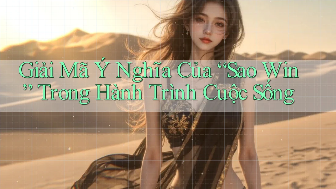 Giải Mã Ý Nghĩa Của “Sao Win” Trong Hành Trình Cuộc Sống Giải Mã Ý Nghĩa Của “Sao Win” Trong Hành Trình Cuộc Sống