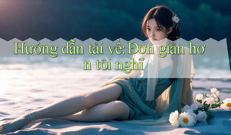 Hướng dẫn tải về: Đơn giản hơn tôi nghĩ