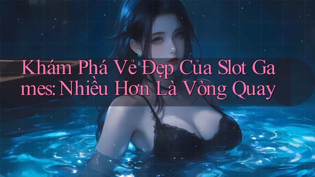 Khám Phá Vẻ Đẹp Của Slot Games: Nhiều Hơn Là Vòng Quay Khám Phá Vẻ Đẹp Của Slot Games: Nhiều Hơn Là Vòng Quay