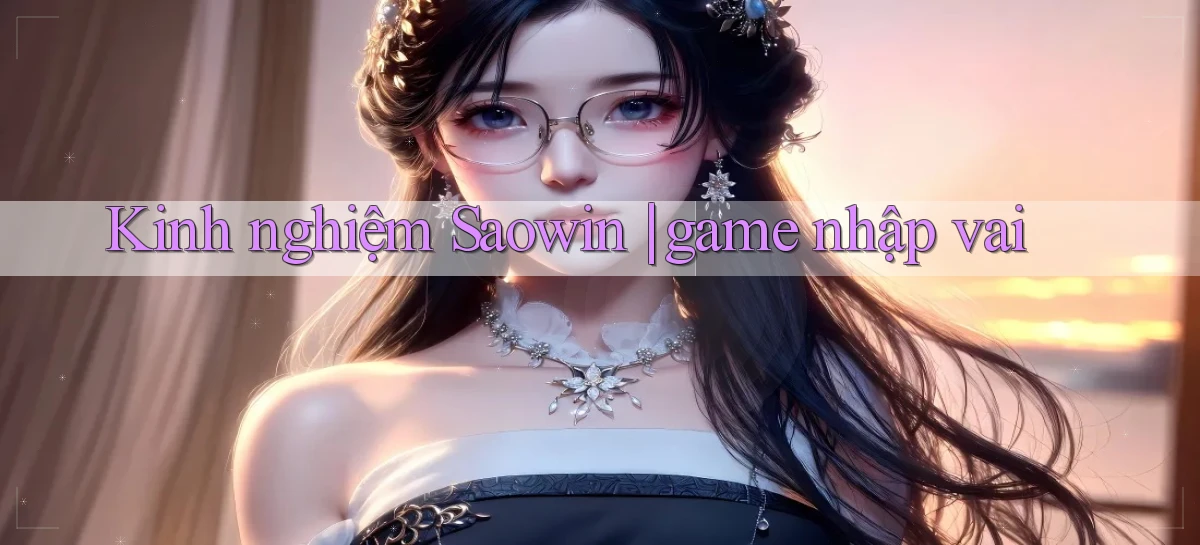 Kinh nghiệm Saowin game nhập vai