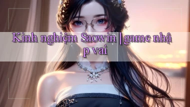 Kinh nghiệm Saowin game nhập vai
