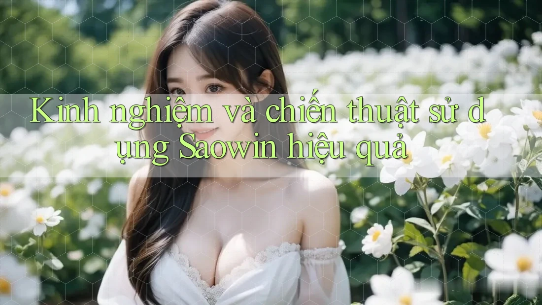 Kinh nghiệm và chiến thuật sử dụng Saowin hiệu quả Kinh nghiệm và chiến thuật sử dụng Saowin hiệu quả