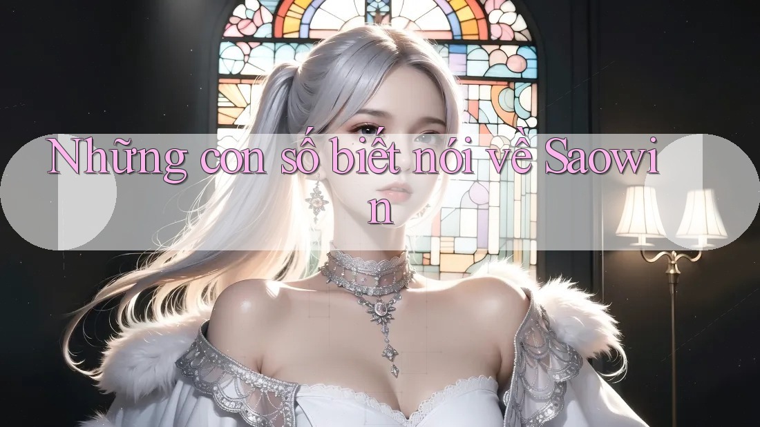 Những con số biết nói về Saowin Những con số biết nói về Saowin
