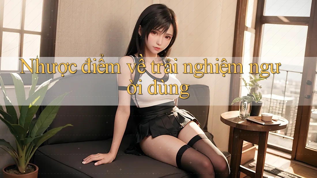 Nhược điểm về trải nghiệm người dùng Nhược điểm về trải nghiệm người dùng