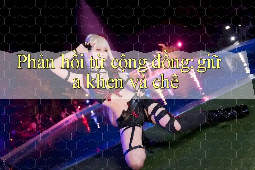 Phản hồi từ cộng đồng: giữa khen và chê