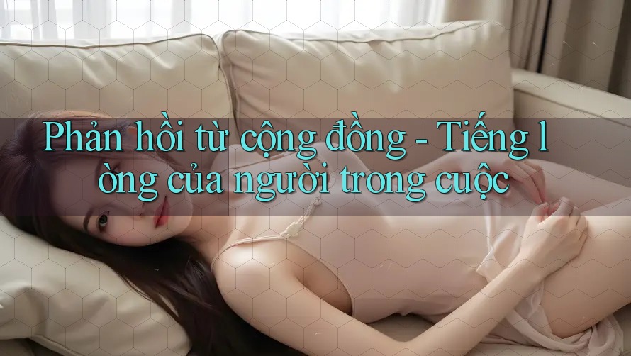Phản hồi từ cộng đồng - Tiếng lòng của người trong cuộc